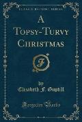 A Topsy-Turvy Christmas (Classic Reprint)