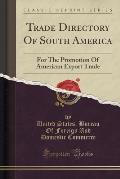 Trade Directory of South America: For the Promotion of American Export Trade (Classic Reprint)