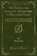 The Travels and Romantic Adventures of Monsieur Violet, Vol. 2 of 3: Among the Snake Indians and Wild Tribes of the Great Western Prairies (Classic Re