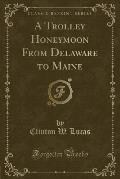 A Trolley Honeymoon from Delaware to Maine (Classic Reprint)