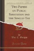 Two Papers on Public Sanitation and the Single-Tax (Classic Reprint)