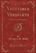 Vegetable Verselets: For Humorous Vegetarians (Classic Reprint)