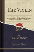 The Violin: A Condensed History of the Violin, Its Perfection and Its Famous Makers, Importance of Bridge and Sound-Post Arrangeme