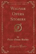 Wagner Opera Stories (Classic Reprint)