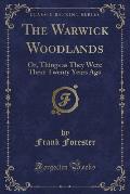 The Warwick Woodlands: Or, Things as They Were There Twenty Years Ago (Classic Reprint)