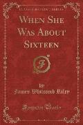 When She Was about Sixteen (Classic Reprint)