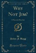 Why Not Jim?: A Farce in One Act (Classic Reprint)