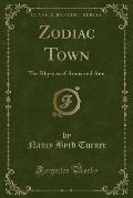 Zodiac Town: The Rhymes of Amos and Ann (Classic Reprint)