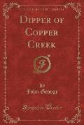 Dipper of Copper Creek (Classic Reprint)