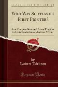 Who Was Scotland's First Printer?: Ane Compendious and Breue Tractate in Commendation of Androw Myller (Classic Reprint)