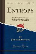 Entropy: Or, Thermodynamics from an Engineer's Standpoint, and the Reversibility of Thermodynamics (Classic Reprint)