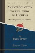 An Introduction to the Study of Lichens: With a Supplement and Ten Plates (Classic Reprint)