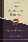 The Rosecomb Bantam (Classic Reprint)