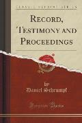 Record, Testimony and Proceedings (Classic Reprint)