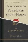 Catalogue of Pure-Bred Short-Horns (Classic Reprint)