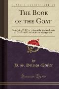 The Book of the Goat: Containing Full Particulars of the Various Breeds of Goats and Their Profitable Management (Classic Reprint)