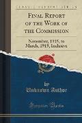 Final Report of the Work of the Commission: November, 1915, to March, 1919, Inclusive (Classic Reprint)