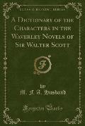 A Dictionary of the Characters in the Waverley Novels of Sir Walter Scott (Classic Reprint)