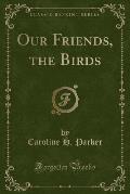 Our Friends, the Birds (Classic Reprint)