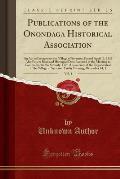 Publications of the Onondaga Historical Association, Vol. 1: An ACT to Incorporate the Village of Syracuse, Passed April 13, 1825 Also Papers Read and