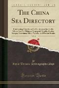 The China Sea Directory, Vol. 1: Containing Directions for the Approaches to the China Sea, by Malacca, Singapore, Sunda, Banka, Gaspar, Carimata, Rhi