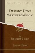 Descant Upon Weather-Wisdom (Classic Reprint)