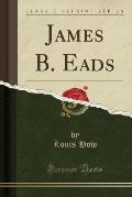 James B. Eads (Classic Reprint)