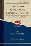 Tables for Qualitative Chemical Analysis: Arranged for the Use of Students (Classic Reprint)