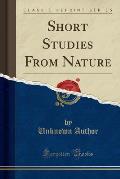 Short Studies from Nature (Classic Reprint)