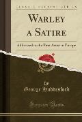 Warley a Satire: Addressed to the First Artist in Europe (Classic Reprint)