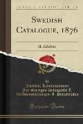 Swedish Catalogue, 1876: II. Exhibits (Classic Reprint)