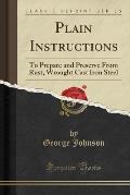 Plain Instructions: To Prepare and Preserve from Rust, Wrought Cast Iron Steel (Classic Reprint)