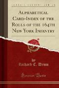 Alphabetical Card-Index of the Rolls of the 164th New York Infantry (Classic Reprint)