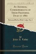 An Address, Commemorative of Their Fraternal Dead of 1860: Delivered Before Halo Lodge, No; 5 (Classic Reprint)