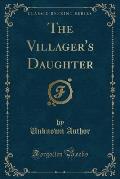 The Villager's Daughter (Classic Reprint)
