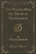 The Wagon-Boy; Or Trust in Providence (Classic Reprint)