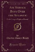 Air Service Boys Over the Atlantic: Or the Longest Flight on Record (Classic Reprint)