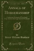 Annals of Horsemanship: Containing Accounts of Accidental Experiments, and Experimental Accidents (Classic Reprint)