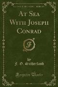 At Sea with Joseph Conrad (Classic Reprint)