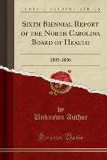 Sixth Biennial Report of the North Carolina Board of Health: 1895-1896 (Classic Reprint)