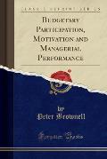 Budgetary Participation, Motivation and Managerial Performance (Classic Reprint)