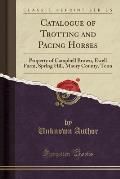 Catalogue of Trotting and Pacing Horses: Property of Campbell Brown, Ewell Farm, Spring Hill, Maury County, Tenn (Classic Reprint)