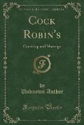 Cock Robin's: Courtship and Marriage (Classic Reprint)