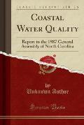 Coastal Water Quality: Report to the 1987 General Assembly of North Carolina (Classic Reprint)