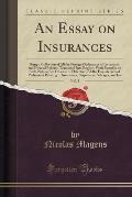 An Essay on Insurances, Vol. 2: Being a Collection of All the Foreign Ordinances of Insurances, and Form of Policies, Translated Into English, with Re