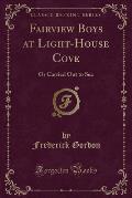 Fairview Boys at Light-House Cove: Or Carried Out to Sea (Classic Reprint)