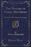 The History of Goody Two-Shoes: Embellished with Elegant Engravings (Classic Reprint)
