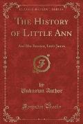 The History of Little Ann: And Her Brother, Little James (Classic Reprint)