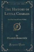 The History of Little Charles: And His Friend Frank Wilful (Classic Reprint)