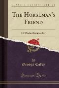 The Horseman's Friend: Or Pocket Counsellor (Classic Reprint)
